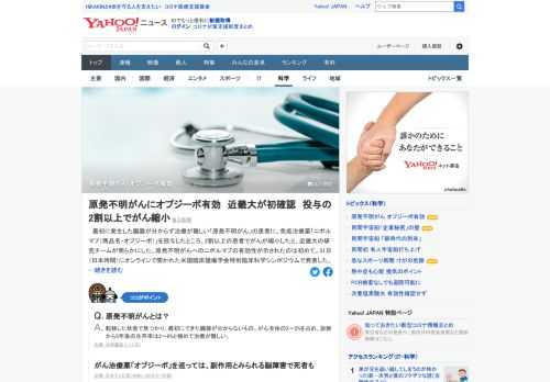 「原発不明がん」の患者に、免疫治療薬「オプジーボ」を投与したところ、2割以上の患者でがんが縮小したと、近畿大の研究チームが明らかにした。原発不明がんへの有効性が示されたのは初めて。