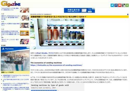 世界にはiPodやKindle、マリファナを買うことができる多種多様な自動販売機が存在します。そんな自動販売機だけで生計を立てている人々が世の中には複数存在しており、自動販売機業に携わる人々の収入や保有台数などを独自に調査した結果がニュースメディア・The Hustleのザカリー・クロケット氏によってまとめられています。