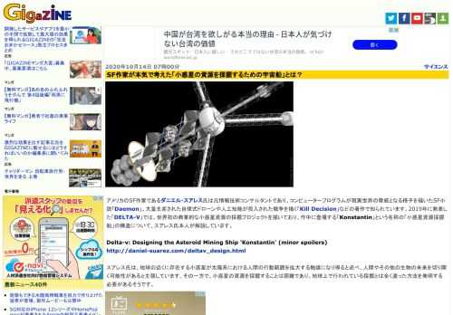 アメリカのSF作家であるダニエル・スアレス氏は元情報技術コンサルタントであり、コンピュータープログラムが現実世界の脅威となる様子を描いたSF小説「Daemon」、大量生産された自律式ドローンや人工知能が投入された戦争を描く「Kill Decision」などの著作で知られています。2019年に発表した「DELTA-V」では、世界初の商業的な小惑星資源の採掘プロジェクトを描いており、作中に登場する「Konstantin」という名称の「小惑星資源採掘船」の構造について、スアレス氏本人が解説しています。
