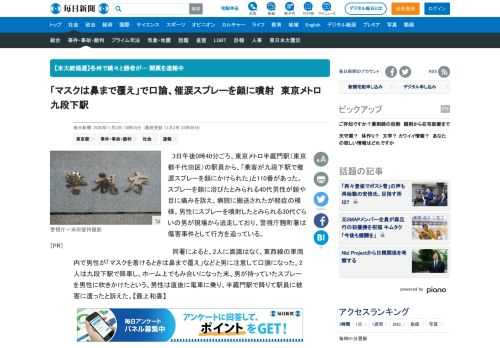 　3日午後0時40分ごろ、東京メトロ半蔵門駅（東京都千代田区）の駅員から、「乗客が九段下駅で催涙スプレーを顔にかけられた」と110番があった。スプレーを顔に浴びたとみられる40代男性が顔や目に痛みを訴え、病院に搬送されたが軽症の模様。男性にスプレーを噴射したとみられる30代ぐらいの男が現場から逃走し