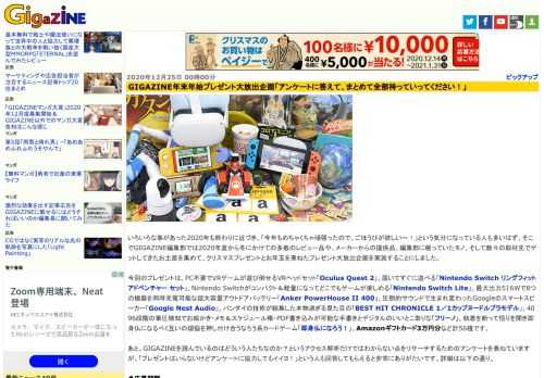 いろいろな事があった2020年も終わりに近づき、「今年もめちゃくちゃ頑張ったので、ごほうびが欲しい～！」という気分になっている人も多いはず。そこでGIGAZINE編集部では2020年夏から冬にかけての多数のレビュー品や、メーカーからの提供品、編集部に眠っていたモノ、そして数々の取材先でゲットしてきたお土産を集めて、クリスマスプレゼントとお年玉を兼ねたプレゼント大放出企画を実施することにしました。