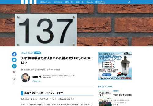 数字にこだわる職業の筆頭といえば、数学者ですが、科学者も負けていません。科学者は自然界のありふれた現象から、そこに隠れている共通の法則「物理法則」を見出します。科学者が物理定数にこだわるのはその正確さについてであって、数字の並び方自体に意味があるわけではありません。物理定数の精度を一桁上げることに、何年もかかることも珍しくなく、時には生涯を捧げる科学者もいるほどです。数字の一桁一桁に、科学者の叡智と努力が込められてきた、と言っても過言ではありません。そうした科学者の数字へのこだわりについて、ご紹介したいと思います。