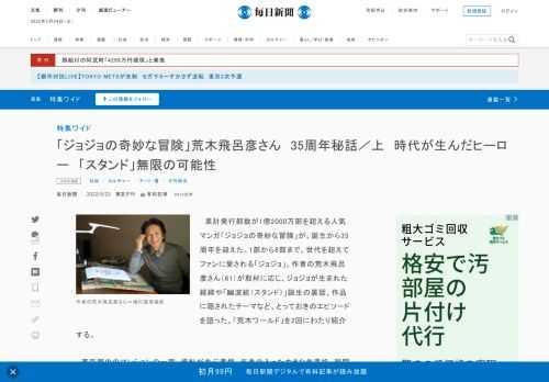 　累計発行部数が1億2000万部を超える人気マンガ「ジョジョの奇妙な冒険」が、誕生から35周年を迎えた。1部から8部まで、世代を超えてファンに愛される「ジョジョ」。作者の荒木飛呂彦さん（61）が取材に応じ、ジョジョが生まれた経緯や「幽波紋（スタンド）」誕生の裏話、作品に隠されたテーマなど、とっておき